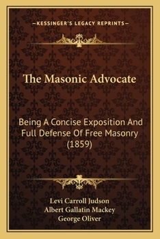 Paperback The Masonic Advocate: Being A Concise Exposition And Full Defense Of Free Masonry (1859) Book