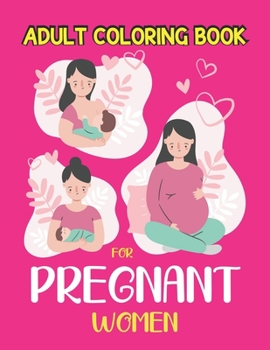 Paperback Adult coloring book for pregnant women: Pregnancy Gag Gift For Expecting Mothers / Pregnant Women - 50 Colouring Pages for Moms to Be for Stress Relie Book