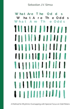 Paperback What Are the Odds: A Method for Rhythmic Overlapping with Special Focus on Odd Meters Book