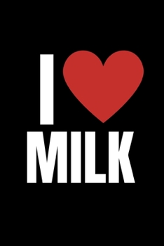 I Love Milk: Funny Milk Lovers Notebook/Journal (6 X 9)