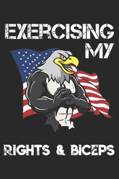 Paperback Exercising My Rights And Biceps: Funny Workout Notebook for any patriotic bodybuilding and fitness enthusiast. DIY Fitness Tracker Gym Motivational Qu Book