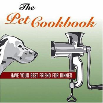 Paperback The Pet Cookbook: Have Your Best Friend for Dinner Book