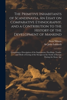 Paperback The Primitive Inhabitants of Scandinavia. An Essay on Comparative Ethnography, and a Contribution to the History of the Development of Mankind: Contai Book
