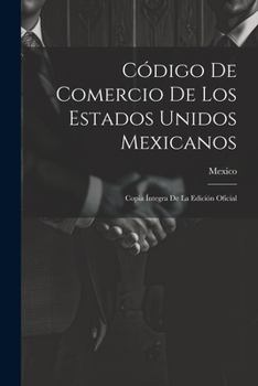 Paperback Código De Comercio De Los Estados Unidos Mexicanos: Copia Íntegra De La Edición Oficial [Spanish] Book