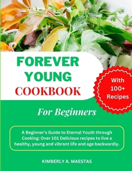 Paperback Forever Young Cookbook for Beginners: A Beginner's Guide to Eternal Youth through Cooking: Over 101 Delicious recipes to live a healthy, young and vib Book