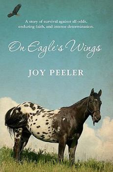 Paperback On Eagle's Wings: A story of survival against all odds, enduring faith, and intense determination. Book
