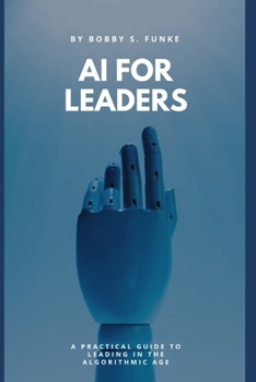 Paperback AI for Leaders: A Practical Guide to Leading in the Algorithmic Age Book