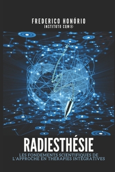 Paperback Radiesthésie: Les fondements scientifiques de l'approche en thérapies intégratives [French] Book