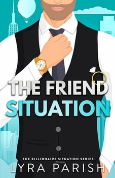 The Friend Situation: A billionaire, friends to lovers stand alone romance (Billionaire Situation) - Book #2 of the Billionaire Situation