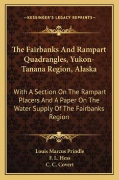 Paperback The Fairbanks And Rampart Quadrangles, Yukon-Tanana Region, Alaska: With A Section On The Rampart Placers And A Paper On The Water Supply Of The Fairb Book