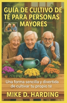 GUÍA DE CULTIVO DE TÉ PARA PERSONAS MAYORES: Una forma sencilla y divertida de cultivar tu propio té (Spanish Edition)