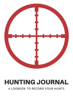 Paperback Hunting Journal: A Log Book Notebook to record Hunts For Deer Wild Boar Pheasant Rabbits Turkeys Ducks Fox with prompts for Weather, Da Book
