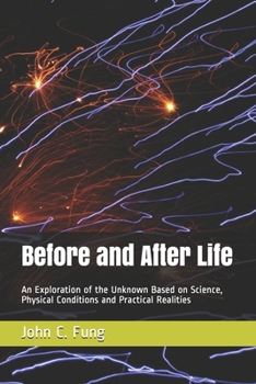 Paperback Before and After Life: An Exploration of the Unknown Based on Science, Physical Conditions and Practical Realities Book