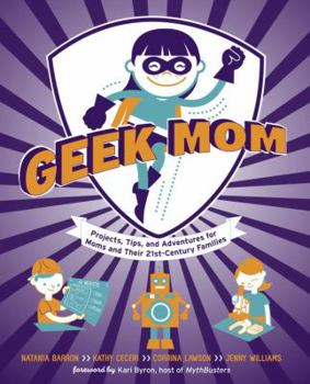 Paperback Geek Mom: Projects, Tips, and Adventures for Moms and Their 21st-Century Families Book