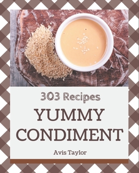 Paperback 303 Yummy Condiment Recipes: Enjoy Everyday With Yummy Condiment Cookbook! Book