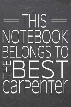 This Notebook Belongs To The Best Carpenter: Carpenter Dot Grid Notebook, Planner or Journal | 110 Dotted Pages | Office Equipment, Supplies | Funny Carpenter Gift Idea for Christmas or Birthday