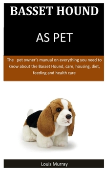 Paperback Basset Hound As Pet: The pet owner's manual on everything you need to know about the Basset Hound, care, housing, diet, feeding and health Book