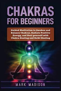 Paperback Chakras for Beginners: Guided Meditation to Awaken and Balance Chakras, Radiate Positive Energy and Heal Yourself with Chakra Healing and Rei Book