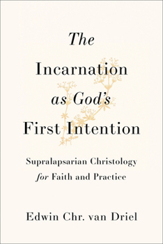 Paperback The Incarnation as God's First Intention: Supralapsarian Christology for Faith and Practice Book