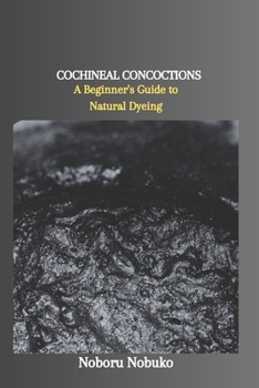 Paperback Cochineal Concoctions: A Beginner's Guide to Natural Dyeing Book