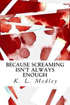 Paperback Because Screaming Isn't Always Enough: Works by K. L. Medley Book