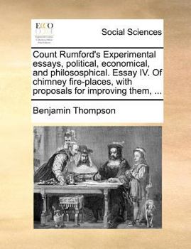 Paperback Count Rumford's Experimental Essays, Political, Economical, and Philososphical. Essay IV. of Chimney Fire-Places, with Proposals for Improving Them, . Book
