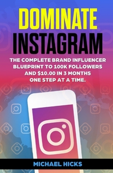 Paperback Dominate Instagram: The Complete Brand Influencer Blueprint to 100K Followers and $10.000 in 3 Months. One Step At a Time Book