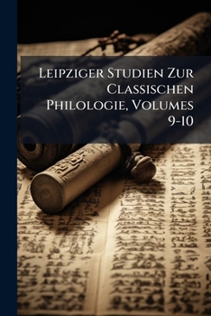Paperback Leipziger Studien Zur Classischen Philologie, Volumes 9-10 Book