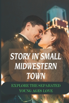 Paperback Story In Small Midwestern Town: Explore The Separated Young Ages Love: Small Midwestern Town Book