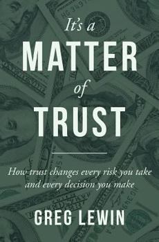 Paperback It's a Matter of Trust: How Trust Changes Every Risk You Take and Every Decision You Make Book