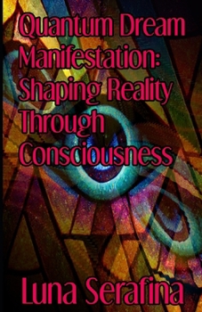 Paperback Quantum Dream Manifestation: Shaping Reality Through Consciousness and Continuity Book