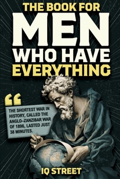 The Book For Men Who Have Everything: Unusual Knowledge and Boredom Busters for Intelligent Men