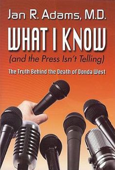 Hardcover What I Know (and the Press Isn't Telling): The Truth Behind the Death of Donda West Book