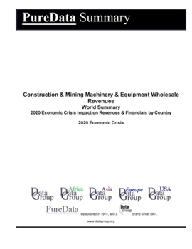 Paperback Construction & Mining Machinery & Equipment Wholesale Revenues World Summary: 2020 Economic Crisis Impact on Revenues & Financials by Country Book