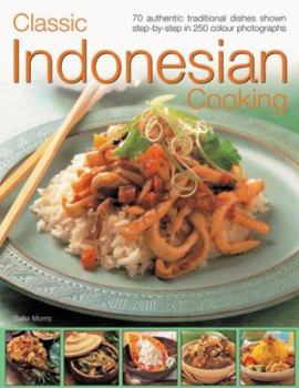 Paperback Classic Indonesian Cooking: 70 Traditional Dishes from an Undiscovered Cuisine, Shown Step-By-Step in Over 250 Simple-To-Follow Photographs Book