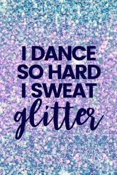 Paperback I Dance So Hard I Sweat Glitter: Lined Journal Notebook for Tap Dancing, Jazz, Dance Competitions, Ballroom Dancer Book