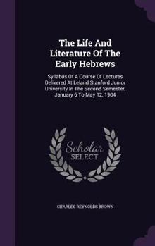 Hardcover The Life And Literature Of The Early Hebrews: Syllabus Of A Course Of Lectures Delivered At Leland Stanford Junior University In The Second Semester, Book