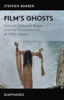 Paperback Film's Ghosts: Tatsumi Hijikata's Butoh and the Transmutation of 1960s Japan Book