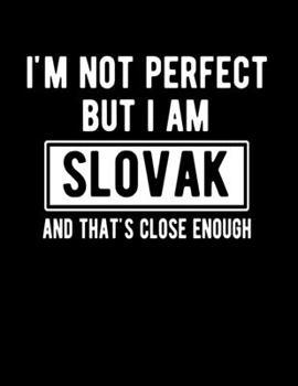 Paperback I'm Not Perfect But I Am Slovak And That's Close Enough: Funny Slovak Notebook Heritage Gifts 100 Page Notebook 8.5x11 Slovakia Gifts Book