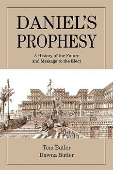Paperback Daniel's Prophesy: A History of the Future and Message to the Elect Book
