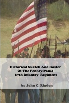 Paperback Historical Sketch And Roster Of The Pennsylvania 67th Infantry Regiment Book