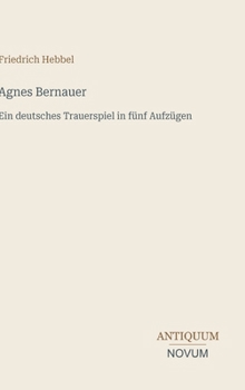 Agnes Bernauer: Ein deutsches Trauerspiel in fünf Aufzügen