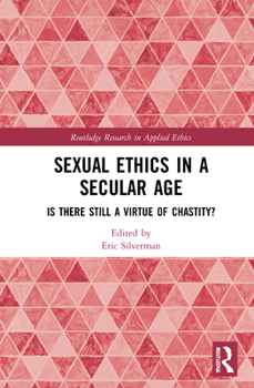 Sexual Ethics in a Secular Age: Is There Still a Virtue of Chastity?