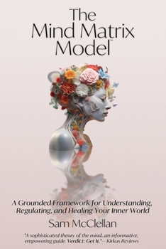 Paperback The Mind Matrix Model: A Grounded Framework for Understanding, Regulating, and Healing Your Inner World Book
