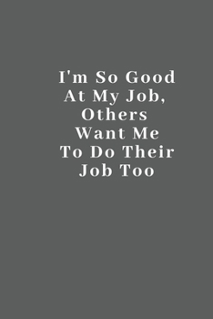 I'm so good at my job others want me to do their too: Lined Notebook / Journal Gift, 110 Pages, 6x9, Soft Cover, Matte Finish