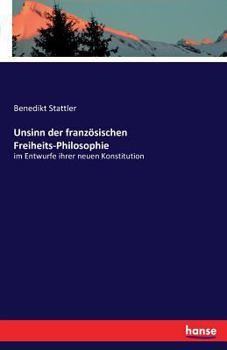 Paperback Unsinn der französischen Freiheits-Philosophie: im Entwurfe ihrer neuen Konstitution [German] Book