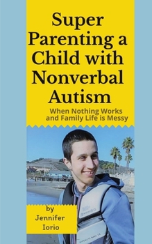 Paperback Super Parenting a Child with Nonverbal Autism: When Nothing Works and Family Life is Messy Book