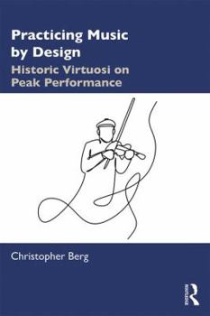 Practicing Music by Design: Historic Virtuosi on Peak Performance Book Cover