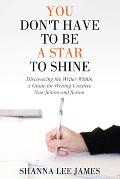 Paperback You Don't Have to Be a Star to Shine: Discovering the Writer Within/ A Guide for Writing Creative Non-fiction and fiction Book