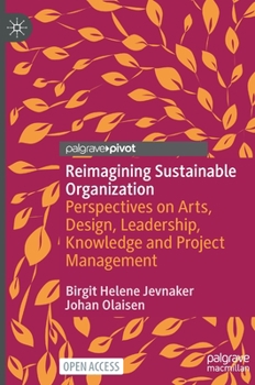 Hardcover Reimagining Sustainable Organization: Perspectives on Arts, Design, Leadership, Knowledge and Project Management Book